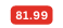 81 99